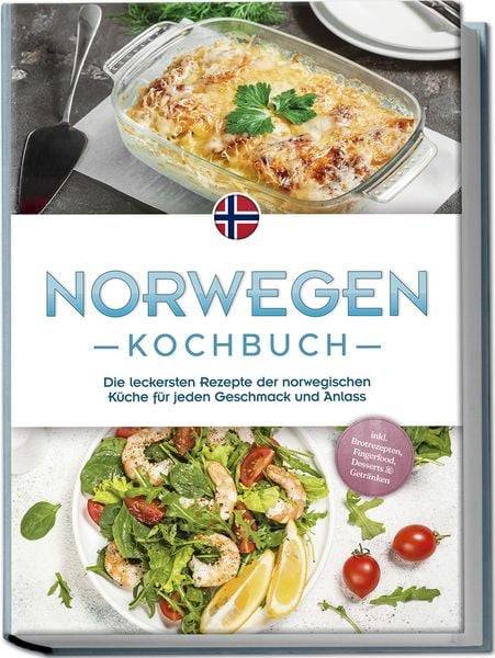 Norwegen Kochbuch: Die leckersten Rezepte der norwegischen Küche für jeden Geschmack und Anlass - inkl. Brotrezepten, Fingerfood, Desserts & Geträn