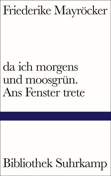Da ich morgens und moosgrün. Ans Fenster trete