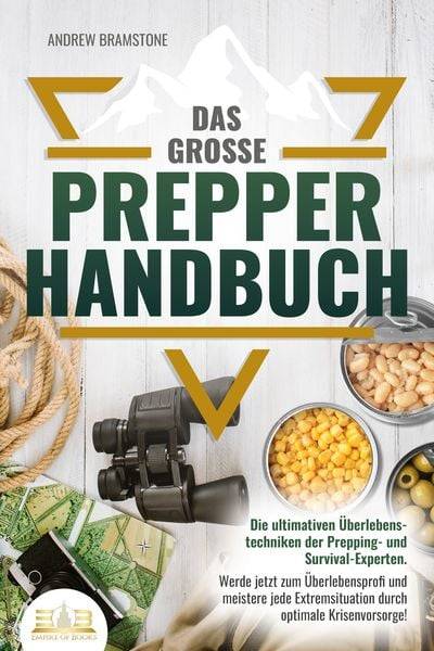 Das große PREPPER HANDBUCH: Die ultimativen Überlebenstechniken der Prepping- und Survival-Experten. Werde jetzt zum Überlebensprofi und meistere