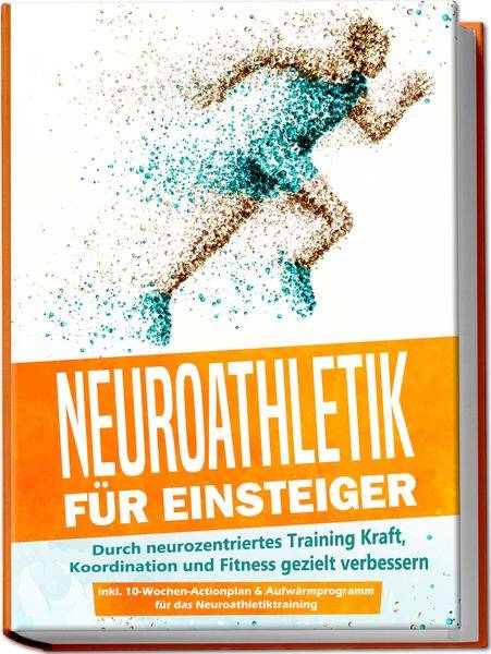 Neuroathletik für Einsteiger: Durch neurozentriertes Training Kraft, Koordination und Fitness gezielt verbessern - inkl. 10-Wochen-Actionplan