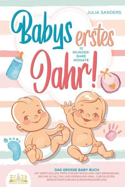 Babys erstes Jahr! 12 wunderbare Monate: Das große Baby Buch mit wertvollen Tipps für Entwicklung und Ernährung bis hin zu Alltag und Erziehung (in