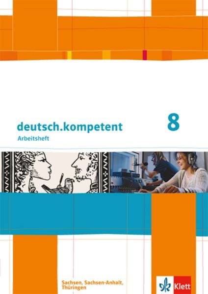 Deutsch.kompetent. Arbeitsheft mit Lösungen 8. Klasse. Ausgabe für Sachsen, Sachsen-Anhalt und Thüringen