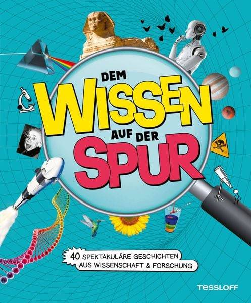 Dem Wissen auf der Spur. 40 spektakuläre Geschichten aus Wissenschaft & Forschung