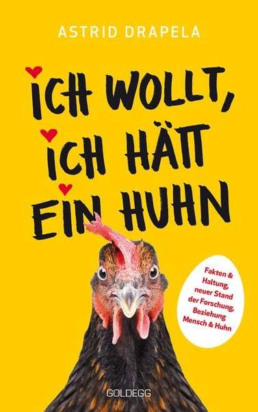 Ich wollt, ich hätt ein Huhn. Fakten & Haltung, neuer Stand der Forschung. Beziehung Mensch & Huhn. Unterhaltsam & informativ: Geschichten über Hüh