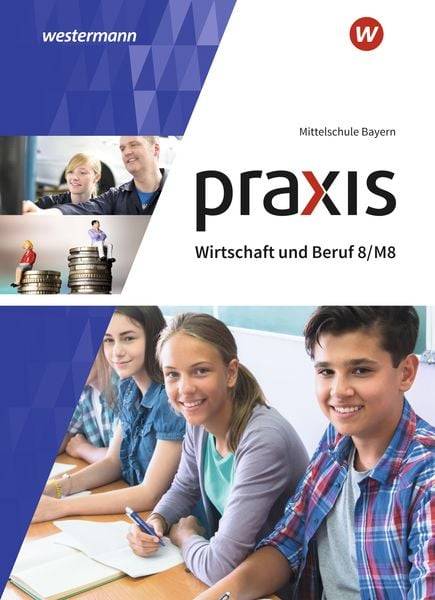 Raxis Wirtschaft und Beruf 8/M8. Schülerbuch. Mittelschulen in Bayern