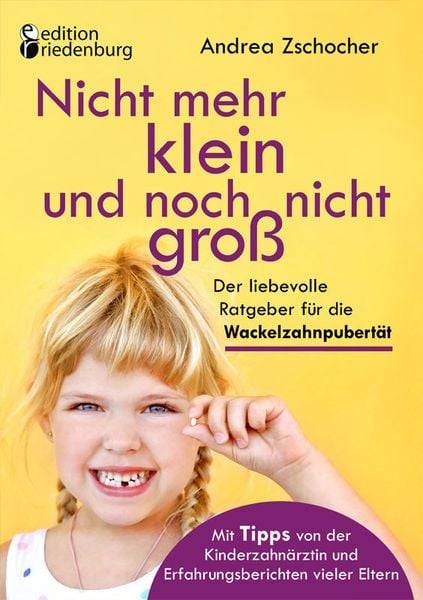 Nicht mehr klein und noch nicht groß: Der liebevolle Ratgeber für die Wackelzahnpubertät. Mit Tipps von der Kinderzahnärztin und Erfahrungsbericht