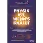 Physik ist, wenn's knallt Physik ist, wenn's knallt