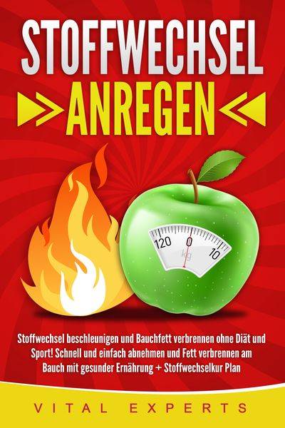 Stoffwechsel anregen: Stoffwechsel beschleunigen und Bauchfett verbrennen ohne Diät und Sport! Schnell und einfach abnehmen und Fett verbrennen am