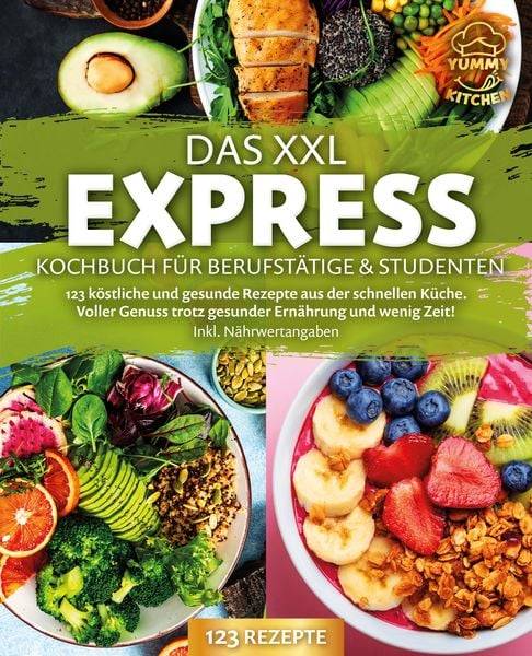 Das XXL Express Kochbuch für Berufstätige & Studenten: 123 köstliche und gesunde Rezepte aus der schnellen Küche. Voller Genuss trotz gesunder Ern