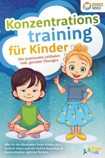 Konzentrationstraining für Kinder - Der praxisnahe Leitfaden inkl. genialer Übungen: Wie Sie die Blockaden Ihres Kindes ganz einfach lösen und die