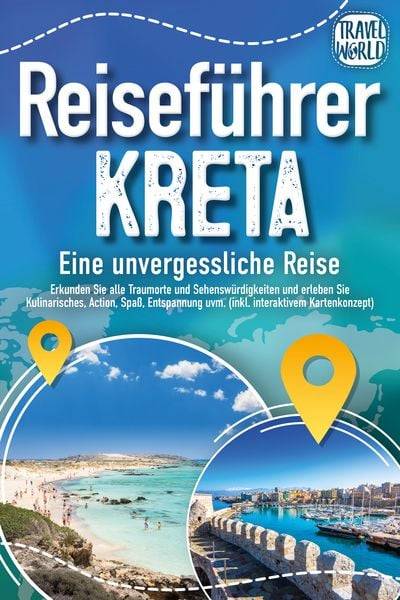 Reiseführer Kreta - Eine unvergessliche Reise: Erkunden Sie alle Traumorte und S
