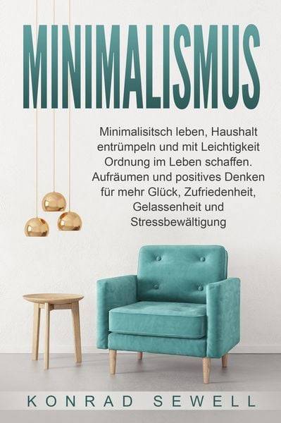Minimalismus: Minimalisitsch leben, Haushalt entrümpeln und mit Leichtigkeit Ord