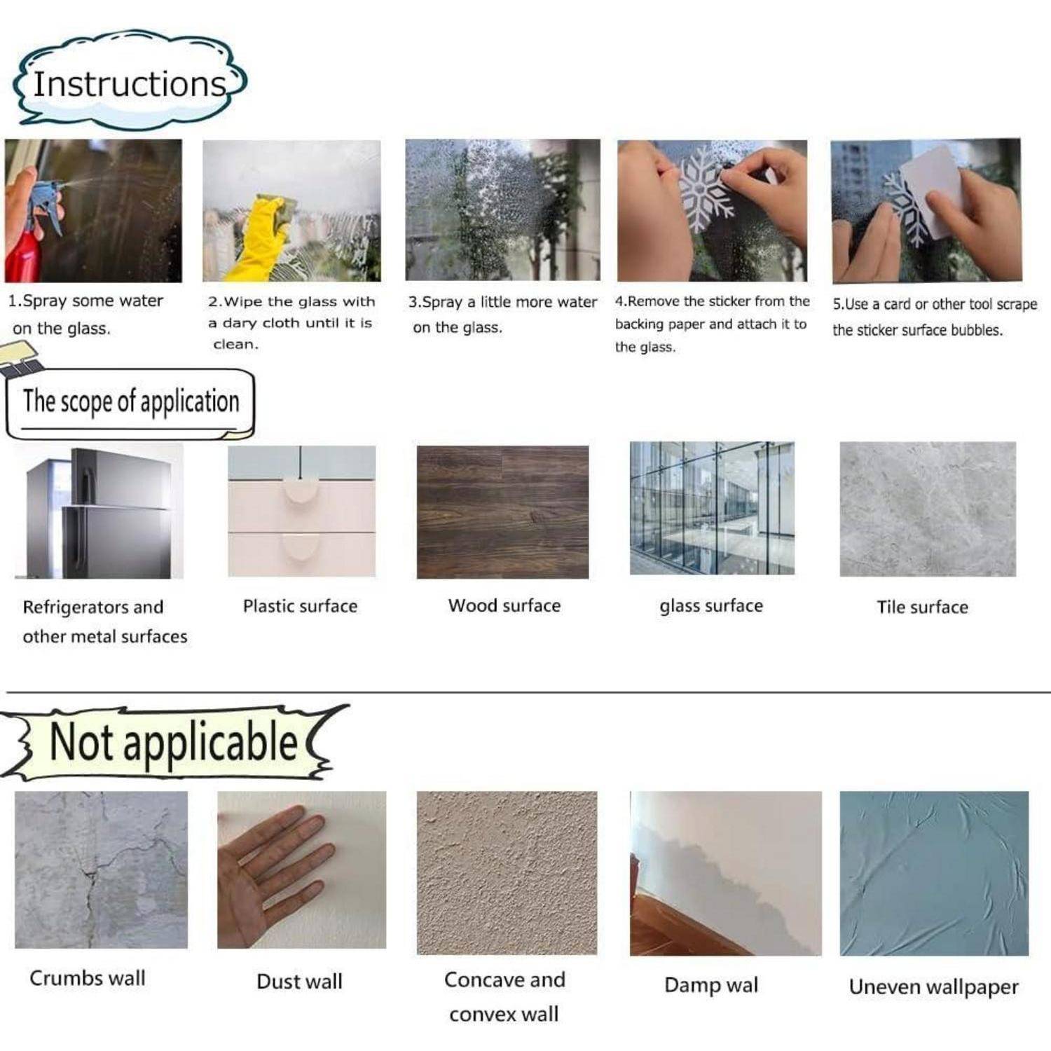Anweisungen: 1. Sprühen Sie etwas Wasser. 2. Mit einem trockenen Tuch reinigen. 3. Mehr Wasser sprühen. 4. Papier aufkleben, an Glas anbringen. 5. Werkzeug zur Entfernung von Luftblasen verwenden. Anwendungsbereich: Kühlschränke, Kunststoffoberflächen, Holzoberflächen, Glasoberflächen, Fliesenoberflächen. Nicht geeignet für Krümelwände, staubige Wände, konkave und konvexe Wände, feuchte Wände, unebene Tapeten.