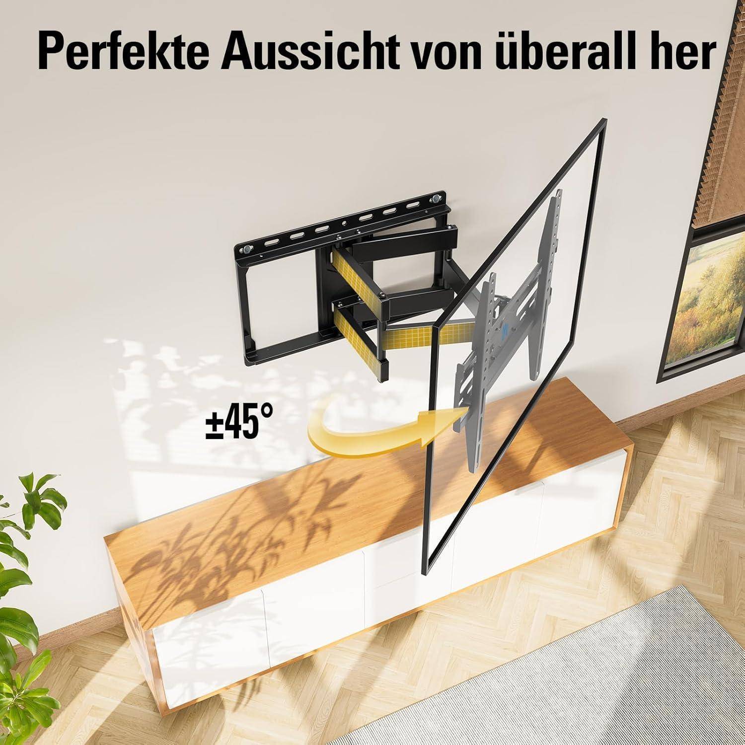 Der Fernsehhalter bietet eine perfekte Sicht aus jedem Winkel, da er um ±45° schwenkbar ist. Der Fernseher kann so ausgerichtet werden, dass die Sichtbarkeit von verschiedenen Positionen aus optimiert wird.