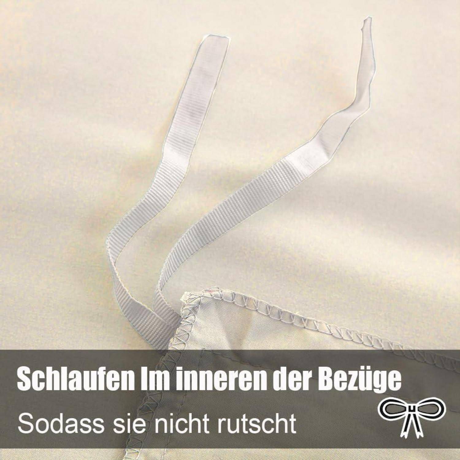 Schlaufen im Inneren der Bezüge, sodass sie nicht rutschen.