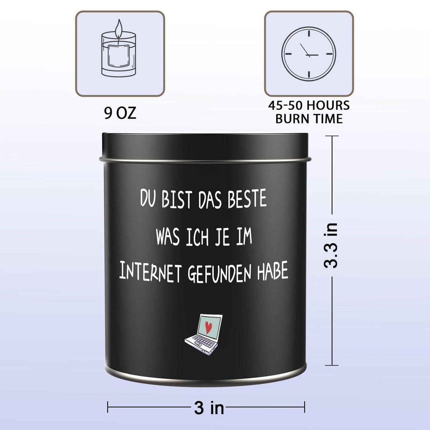 Schwarze 9-oz-Kerzenblech, 3 Zoll breit und 3,3 Zoll hoch, mit deutschem Text „Du bist das beste was ich je im Internet gefunden habe"; Brenndauer 45-50 Stunden.