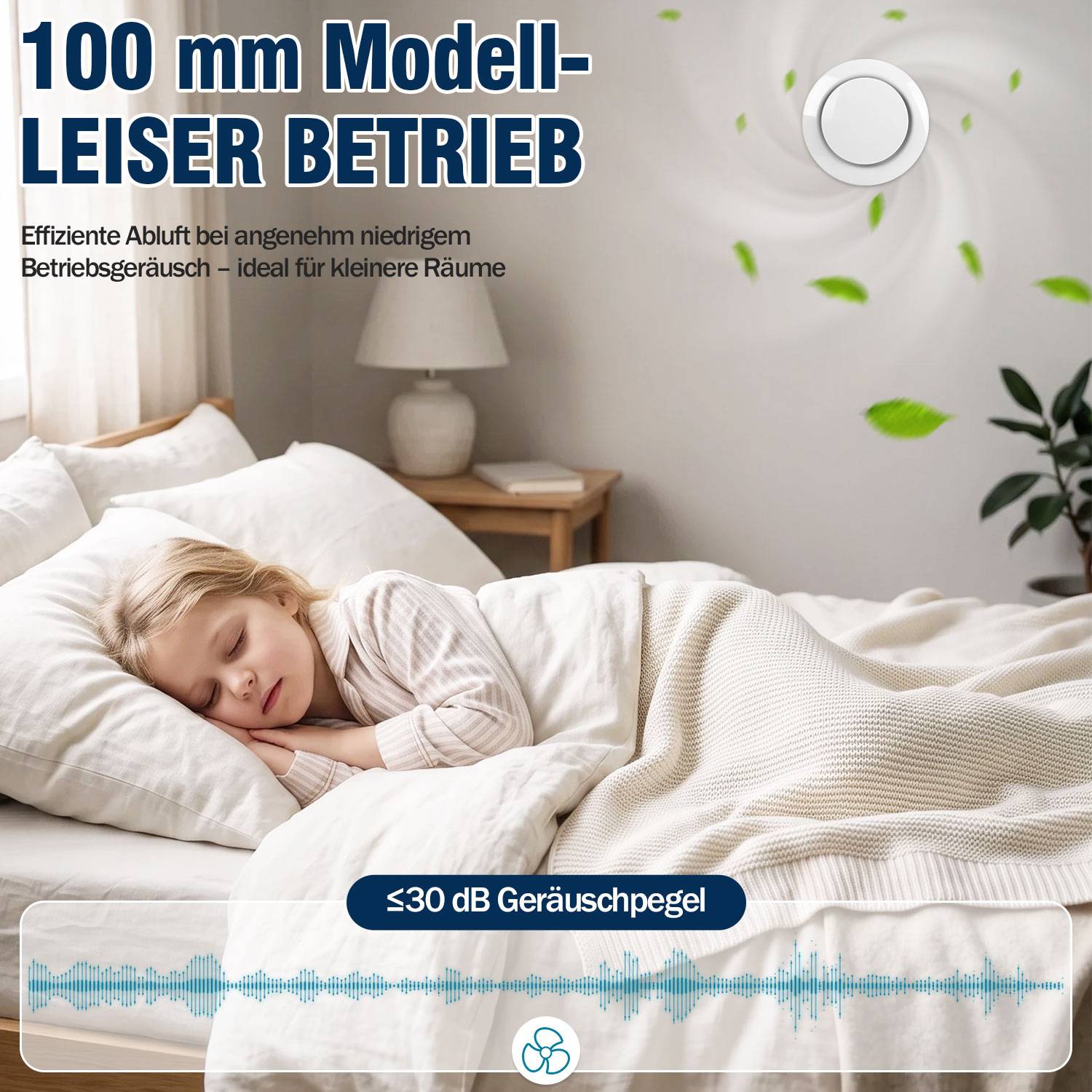 Anzeige für ein 100-mm-Modell mit leisem Betrieb, das ein schlafendes Kind in einem Schlafzimmer zeigt und Text mit der Angabe „≤30 dB Geräuschpegel" für geräuscharmen Luftstrom.