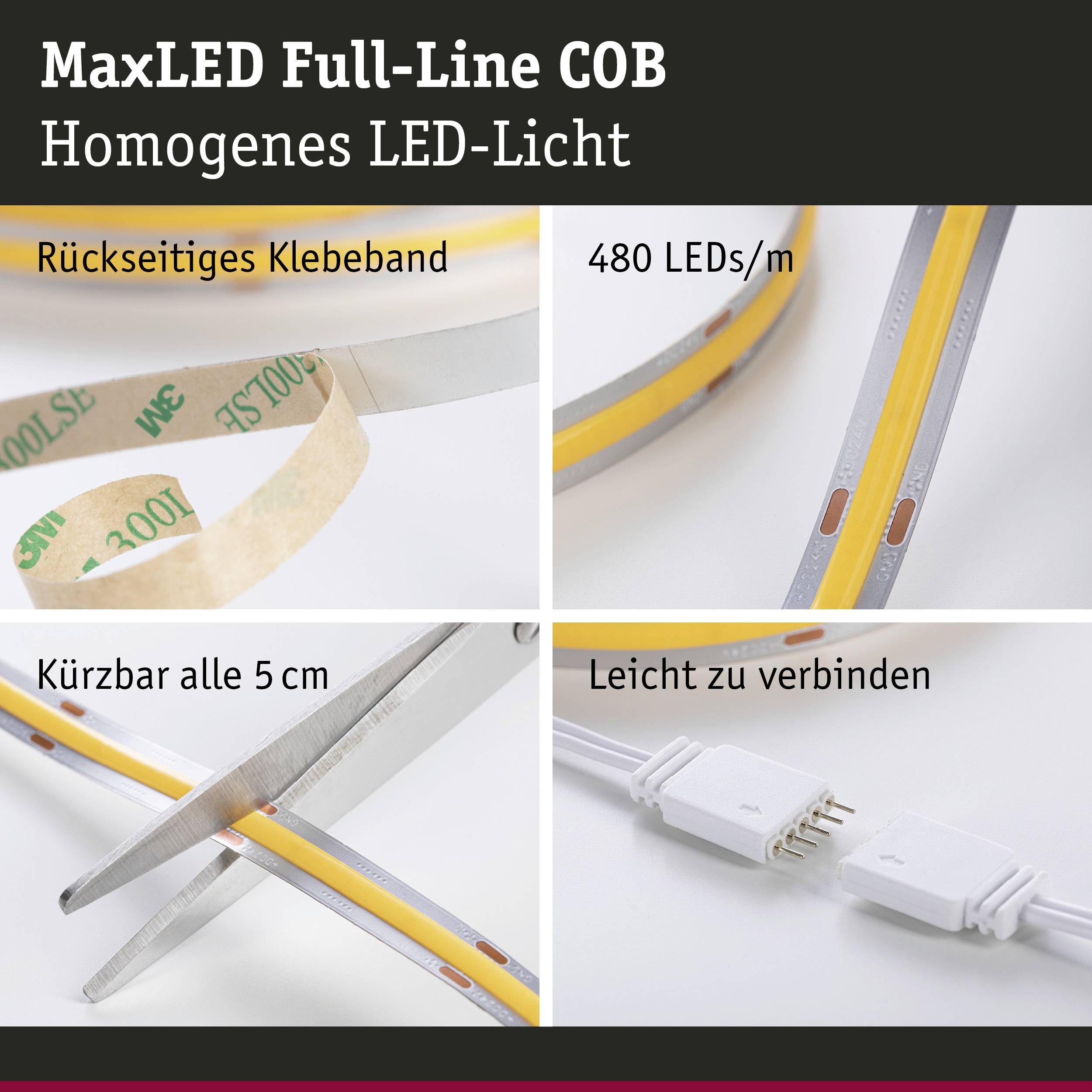 MaxLED Full-Line COB: Rear-side adhesive tape, 480 LEDs/m. Cuttable every 5 cm, easy to connect.