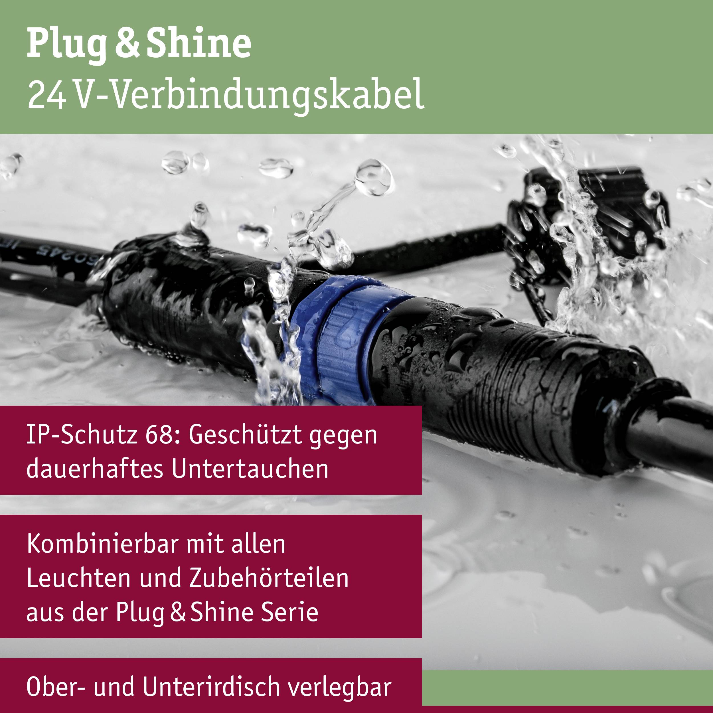 Un câble noir situé sous l'eau est éclaboussé. Informations affichées : Protection IP 68 et série Plug & Shine.