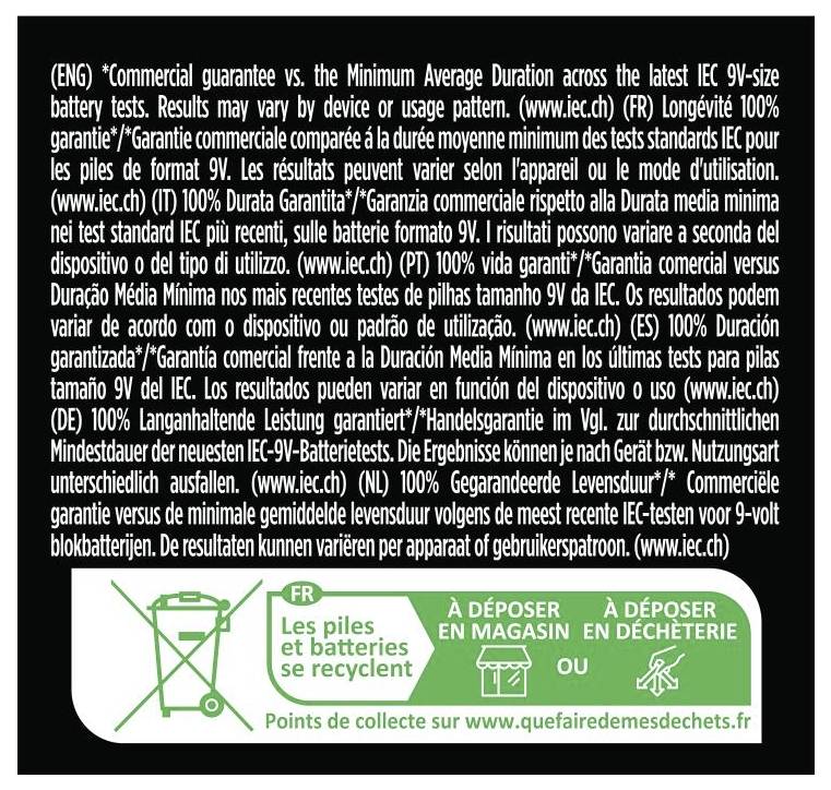 Garantie commerciale par rapport à la durée moyenne minimale pour les tests de batteries de taille IEC 9V. Les résultats varient selon l'appareil ou le mode d'utilisation.